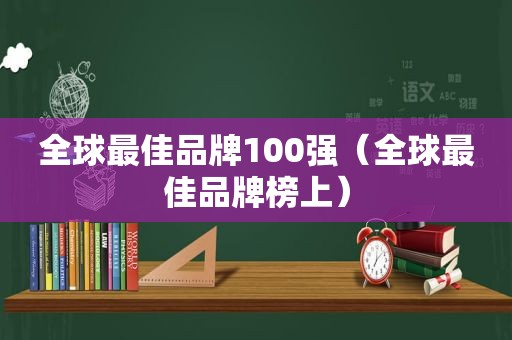 全球最佳品牌100强（全球最佳品牌榜上）