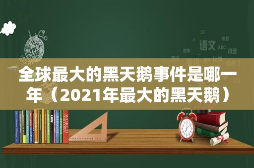 全球最大的黑天鹅事件是哪一年（2021年最大的黑天鹅）