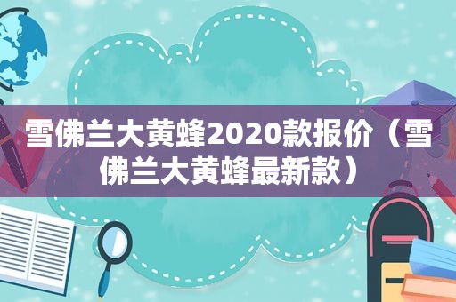 雪佛兰大黄蜂2020款报价（雪佛兰大黄蜂最新款）