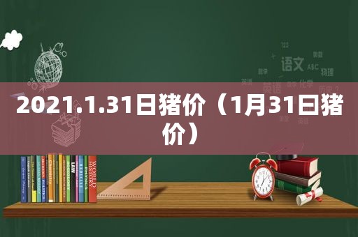 2021.1.31日猪价（1月31曰猪价）