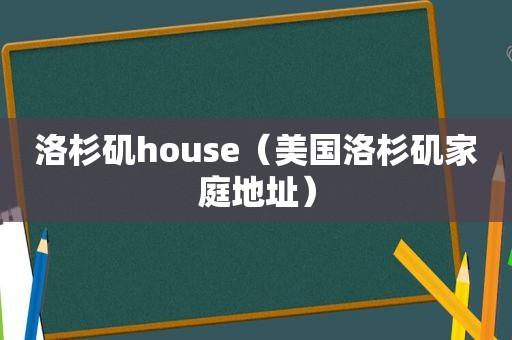 洛杉矶house（美国洛杉矶家庭地址）