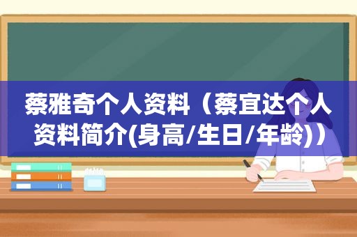 蔡雅奇个人资料（蔡宜达个人资料简介(身高/生日/年龄)）