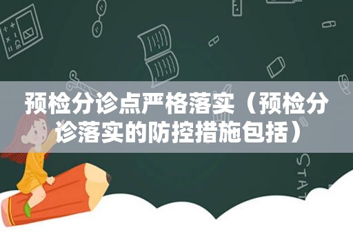 预检分诊点严格落实（预检分诊落实的防控措施包括）