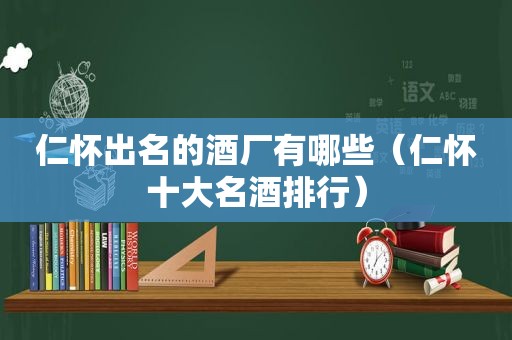 仁怀出名的酒厂有哪些（仁怀十大名酒排行）