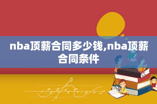 nba顶薪合同多少钱,nba顶薪合同条件