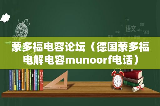 蒙多福电容论坛（德国蒙多福电解电容munoorf电话）