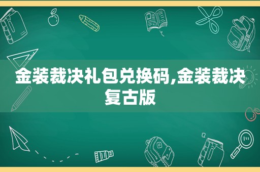 金装裁决礼包兑换码,金装裁决复古版