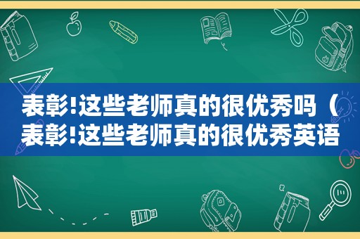 表彰!这些老师真的很优秀吗（表彰!这些老师真的很优秀英语）