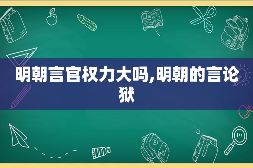 明朝言官权力大吗,明朝的言论狱