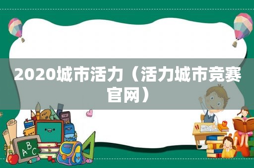 2020城市活力（活力城市竞赛官网）