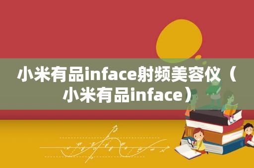 小米有品inface射频美容仪（小米有品inface）