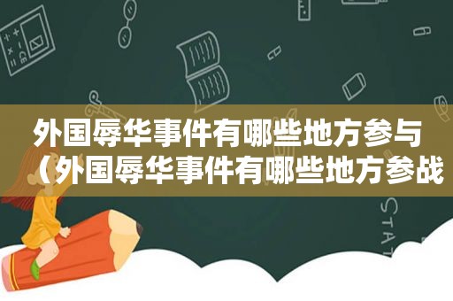 外国辱华事件有哪些地方参与（外国辱华事件有哪些地方参战）