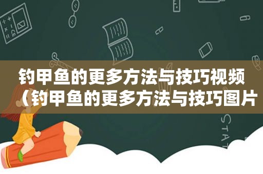 钓甲鱼的更多方法与技巧视频（钓甲鱼的更多方法与技巧图片）