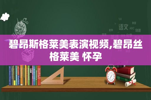 碧昂斯格莱美表演视频,碧昂丝格莱美 怀孕