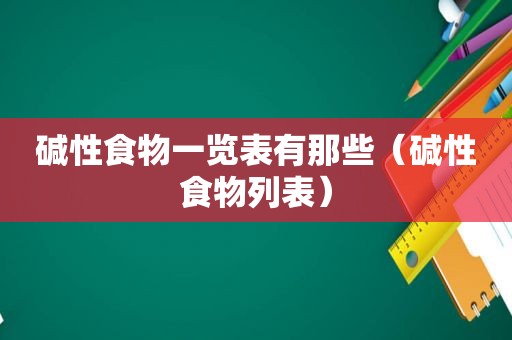 碱性食物一览表有那些（碱性食物列表）