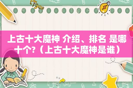 上古十大魔神 介绍、排名 是哪十个?（上古十大魔神是谁）