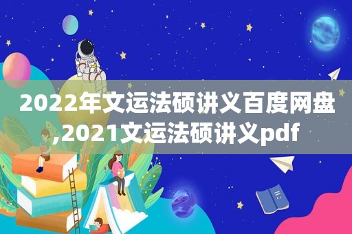 2022年文运法硕讲义百度网盘,2021文运法硕讲义pdf