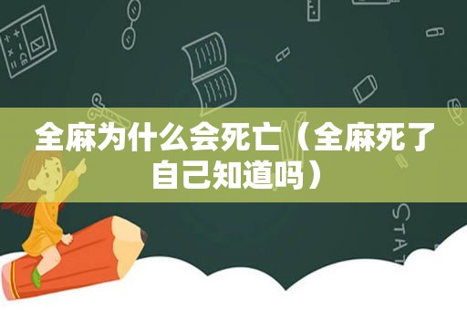 全麻为什么会死亡（全麻死了自己知道吗）