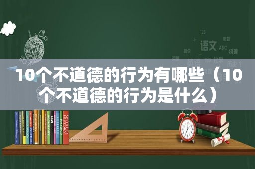 10个不道德的行为有哪些（10个不道德的行为是什么）