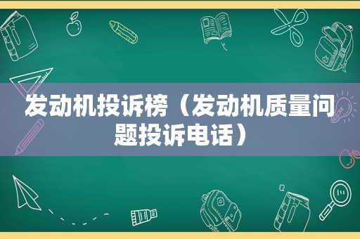 发动机投诉榜（发动机质量问题投诉电话）