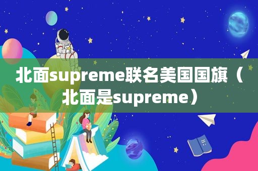 北面supreme联名美国国旗（北面是supreme）