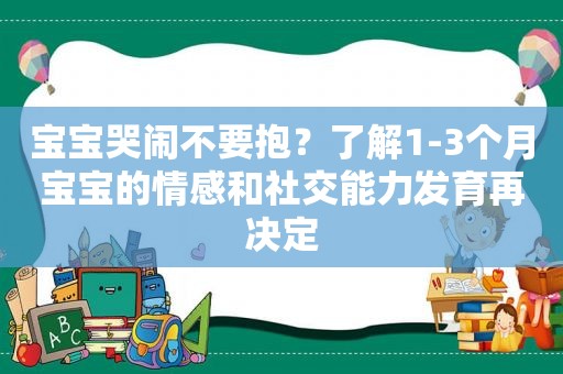 宝宝哭闹不要抱？了解1-3个月宝宝的情感和社交能力发育再决定