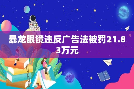 暴龙眼镜违反广告法被罚21.83万元