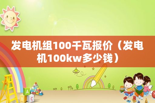 发电机组100千瓦报价（发电机100kw多少钱）