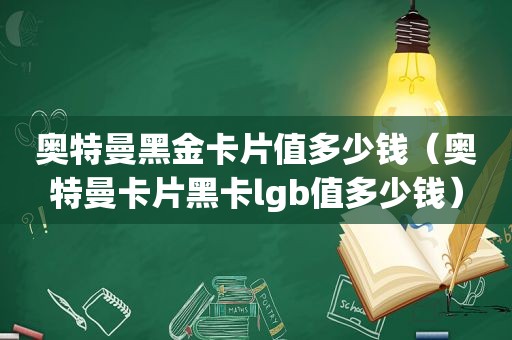 奥特曼黑金卡片值多少钱（奥特曼卡片黑卡lgb值多少钱）