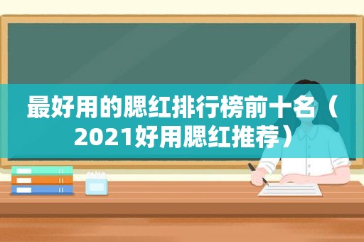 最好用的腮红排行榜前十名（2021好用腮红推荐）