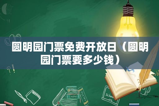 圆明园门票免费开放日（圆明园门票要多少钱）