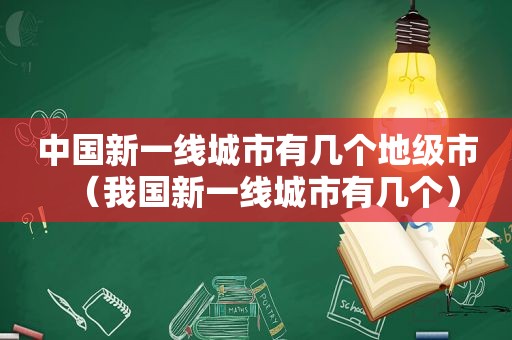 中国新一线城市有几个地级市（我国新一线城市有几个）