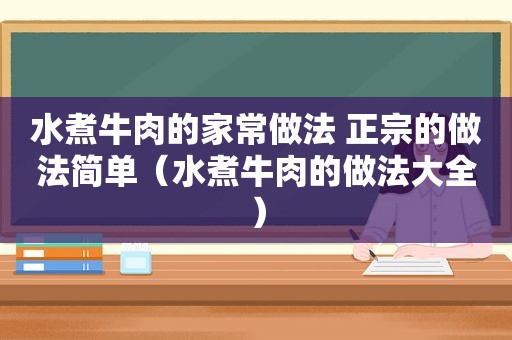 水煮牛肉的家常做法 正宗的做法简单（水煮牛肉的做法大全）