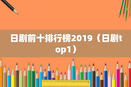 日剧前十排行榜2019（日剧top1）