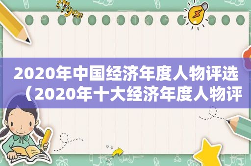 2020年中国经济年度人物评选（2020年十大经济年度人物评选）