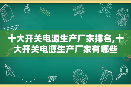 十大开关电源生产厂家排名,十大开关电源生产厂家有哪些