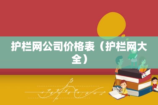 护栏网公司价格表（护栏网大全）