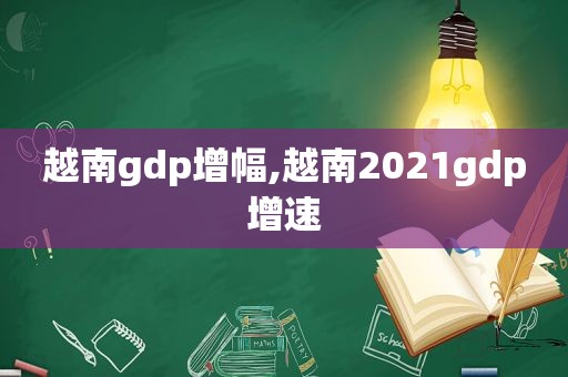 越南gdp增幅,越南2021gdp增速