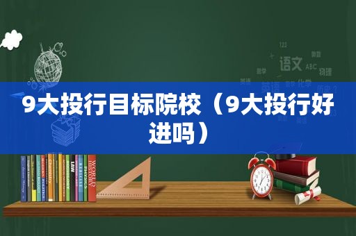 9大投行目标院校（9大投行好进吗）