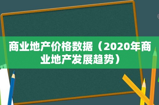 商业地产价格数据（2020年商业地产发展趋势）