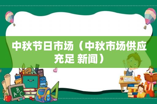 中秋节日市场（中秋市场供应充足 新闻）