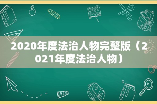 2020年度法治人物完整版（2021年度法治人物）