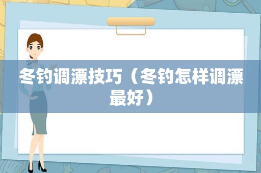 冬钓调漂技巧（冬钓怎样调漂最好）