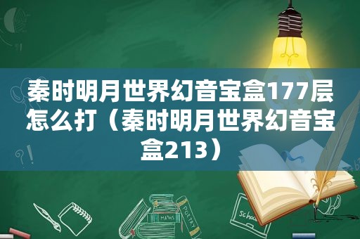 秦时明月世界幻音宝盒177层怎么打（秦时明月世界幻音宝盒213）