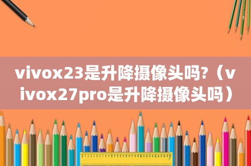 vivox23是升降摄像头吗?（vivox27pro是升降摄像头吗）