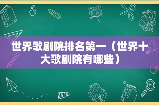 世界歌剧院排名第一（世界十大歌剧院有哪些）