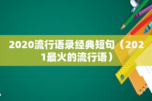 2020流行语录经典短句（2021最火的流行语）