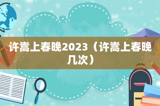 许嵩上春晚2023（许嵩上春晚几次）