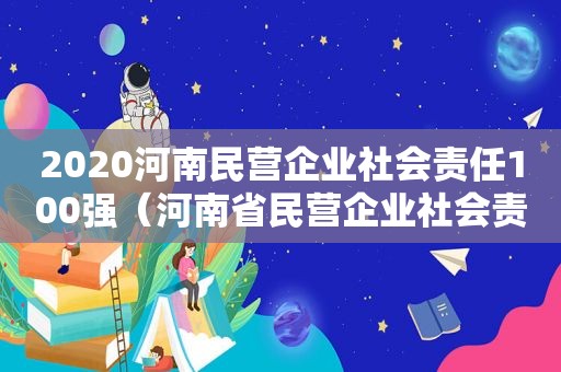 2020河南民营企业社会责任100强（河南省民营企业社会责任促进中心）