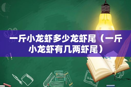 一斤小龙虾多少龙虾尾（一斤小龙虾有几两虾尾）